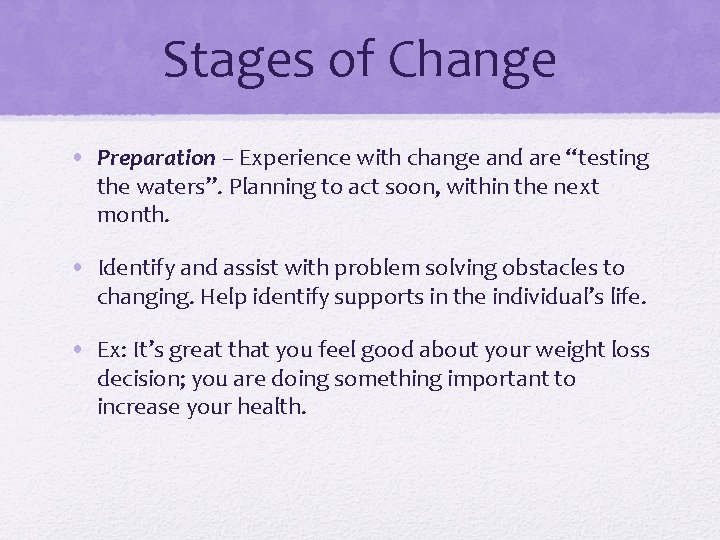 Stages of Change • Preparation – Experience with change and are “testing the waters”.