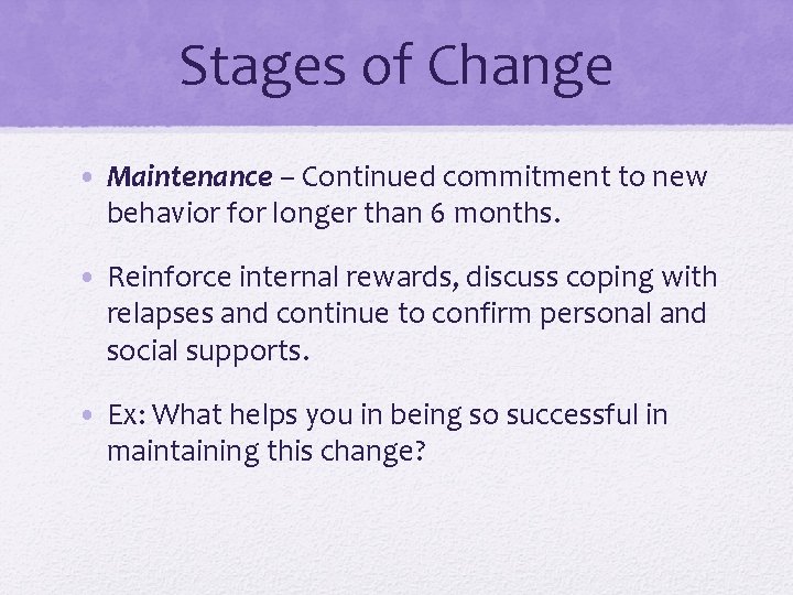 Stages of Change • Maintenance – Continued commitment to new behavior for longer than