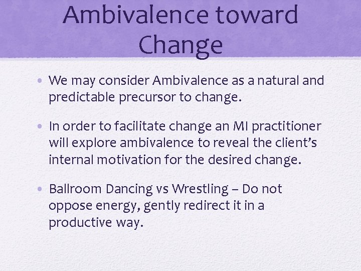 Ambivalence toward Change • We may consider Ambivalence as a natural and predictable precursor