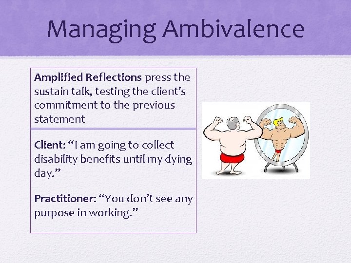 Managing Ambivalence Amplified Reflections press the sustain talk, testing the client’s commitment to the