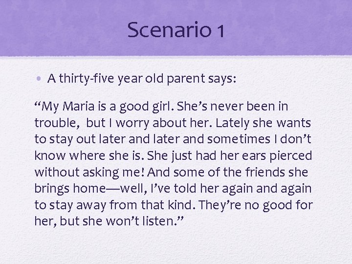 Scenario 1 • A thirty-five year old parent says: “My Maria is a good