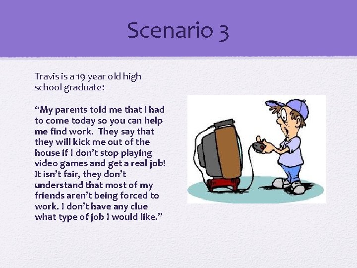 Scenario 3 Travis is a 19 year old high school graduate: “My parents told