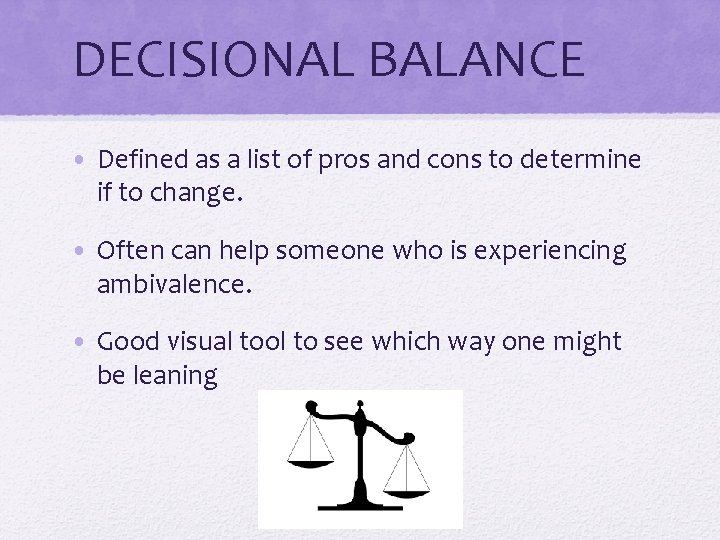 DECISIONAL BALANCE • Defined as a list of pros and cons to determine if