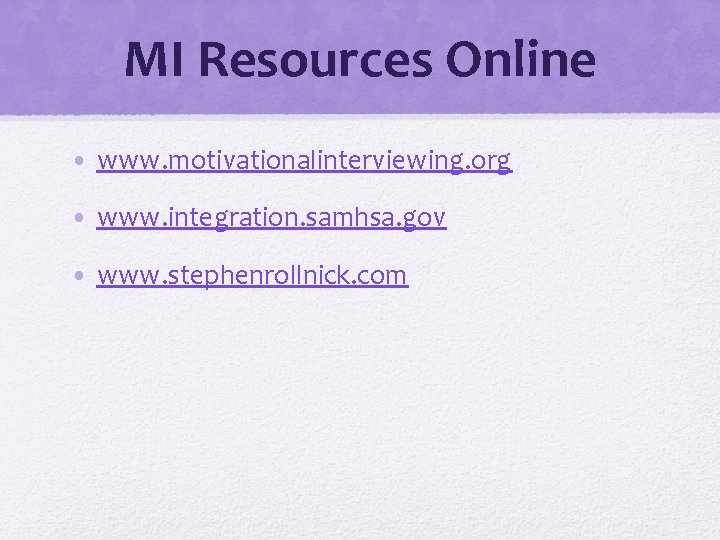 MI Resources Online • www. motivationalinterviewing. org • www. integration. samhsa. gov • www.