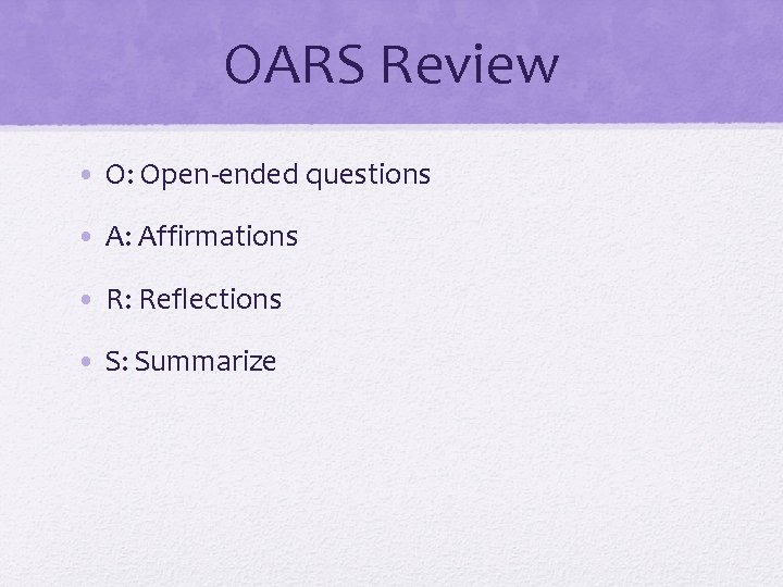 OARS Review • O: Open-ended questions • A: Affirmations • R: Reflections • S: