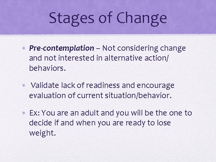 Stages of Change • Pre-contemplation – Not considering change and not interested in alternative