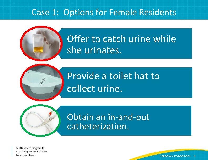 Case 1: Options for Female Residents Offer to catch urine while she urinates. Provide