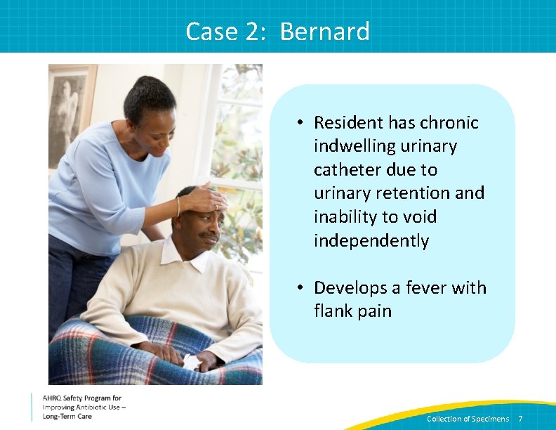 Case 2: Bernard • Resident has chronic indwelling urinary catheter due to urinary retention