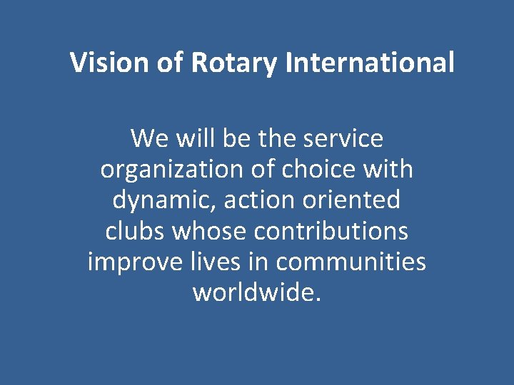 Vision of Rotary International We will be the service organization of choice with dynamic,