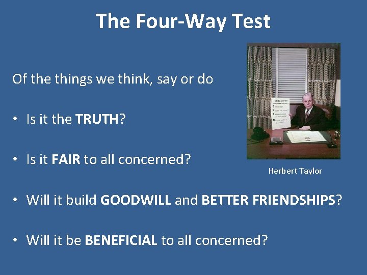 The Four-Way Test Of the things we think, say or do • Is it