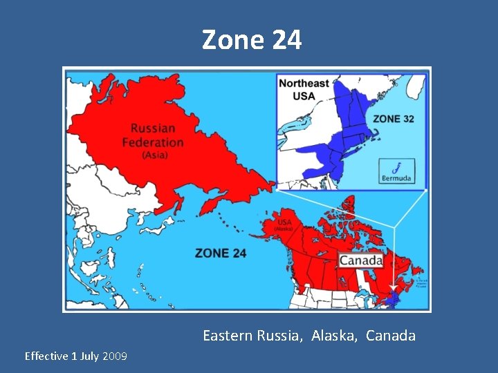 Zone 24 Eastern Russia, Alaska, Canada Effective 1 July 2009 