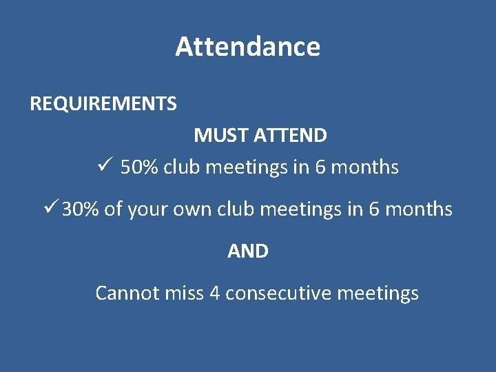 Attendance REQUIREMENTS MUST ATTEND ü 50% club meetings in 6 months ü 30% of