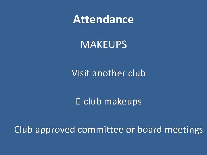 Attendance MAKEUPS Visit another club E-club makeups Club approved committee or board meetings 