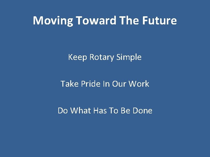 Moving Toward The Future Keep Rotary Simple Take Pride In Our Work Do What