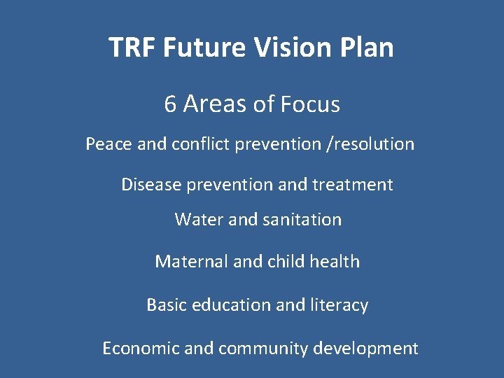 TRF Future Vision Plan 6 Areas of Focus Peace and conflict prevention /resolution Disease