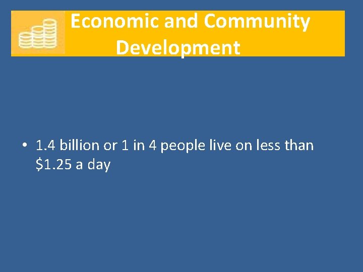 Economic and Community Development • 1. 4 billion or 1 in 4 people live