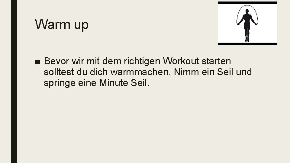 Warm up ■ Bevor wir mit dem richtigen Workout starten solltest du dich warmmachen.