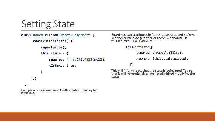 Setting State class Board extends React. Component { constructor(props) { super(props); Board has two