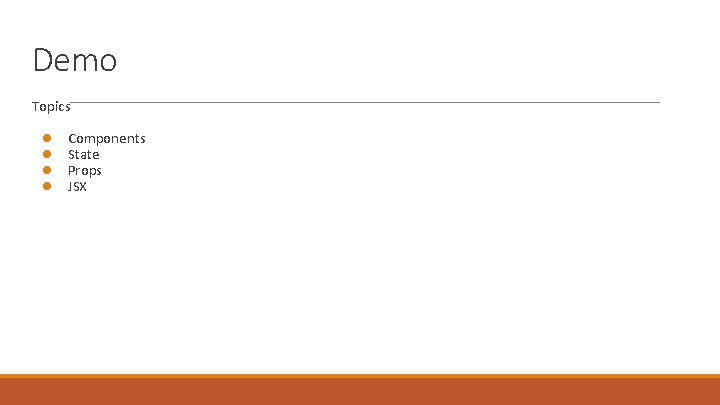 Demo Topics ● ● Components State Props JSX 