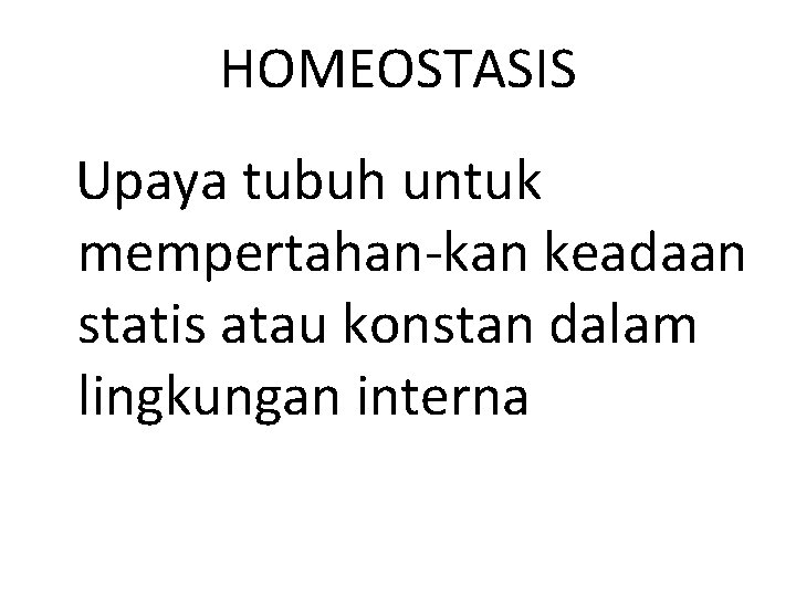 HOMEOSTASIS Upaya tubuh untuk mempertahan-kan keadaan statis atau konstan dalam lingkungan interna 