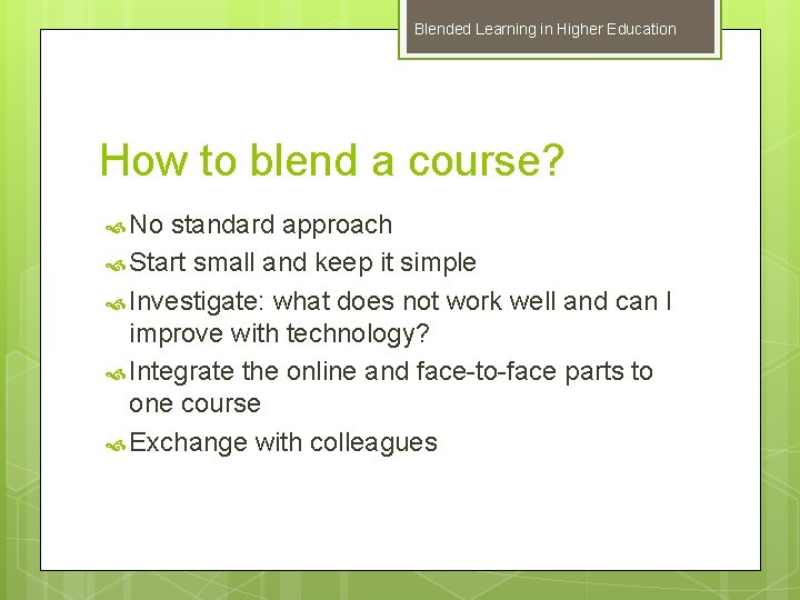 Blended Learning in Higher Education How to blend a course? No standard approach Start