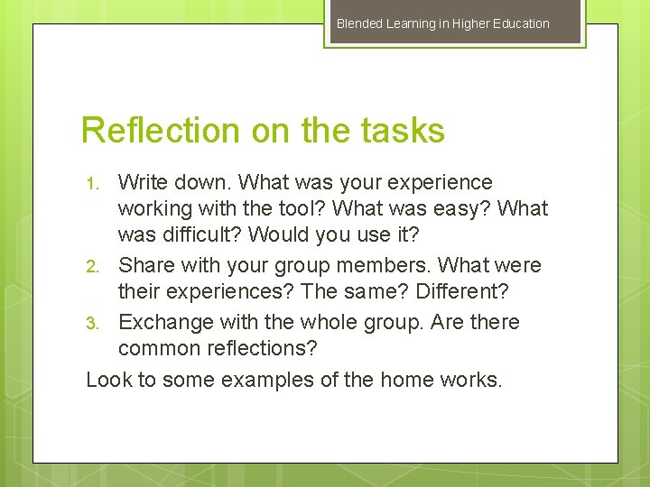 Blended Learning in Higher Education Reflection on the tasks Write down. What was your