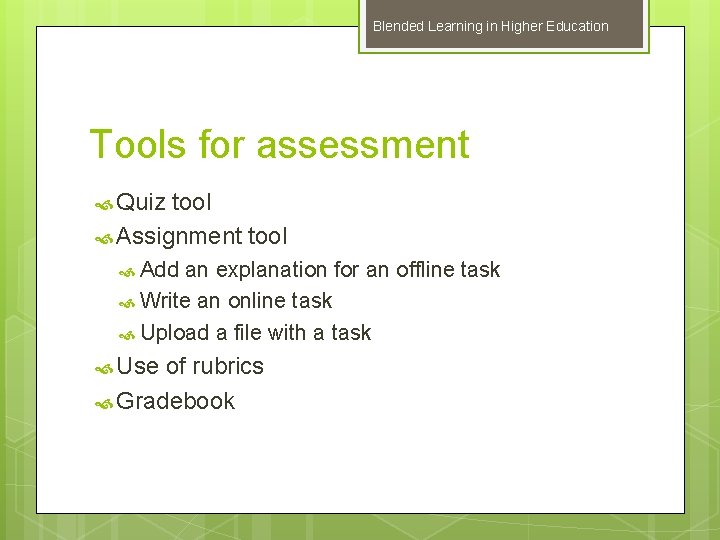 Blended Learning in Higher Education Tools for assessment Quiz tool Assignment tool Add an
