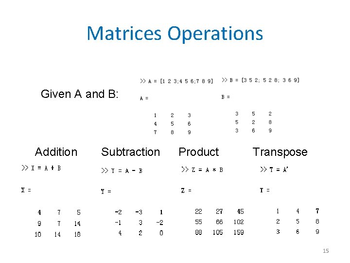 Matrices Operations Given A and B: Addition Subtraction Product Transpose 15 
