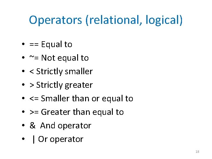 Operators (relational, logical) • • == Equal to ~= Not equal to < Strictly