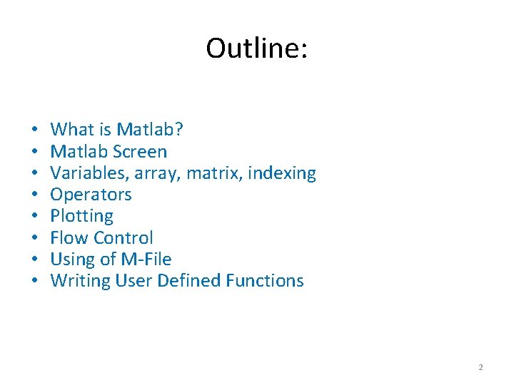 Outline: • • What is Matlab? Matlab Screen Variables, array, matrix, indexing Operators Plotting