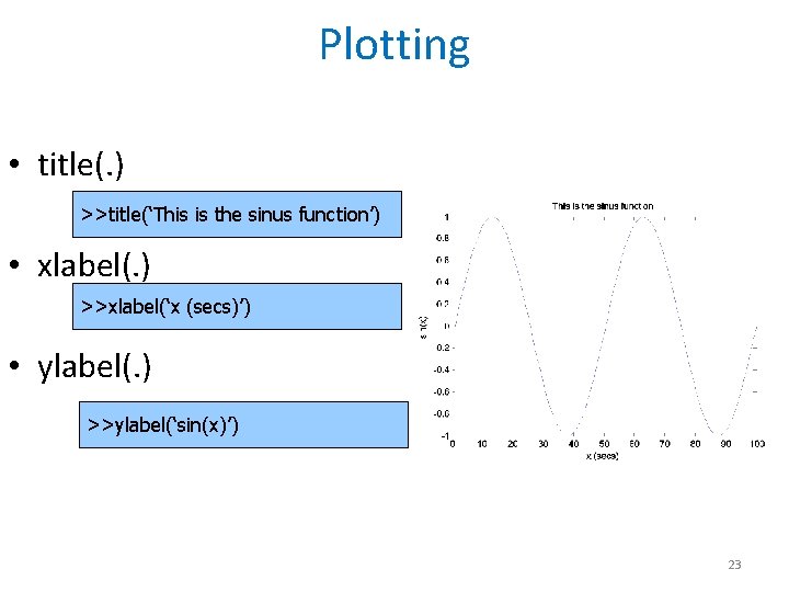 Plotting • title(. ) >>title(‘This is the sinus function’) • xlabel(. ) >>xlabel(‘x (secs)’)