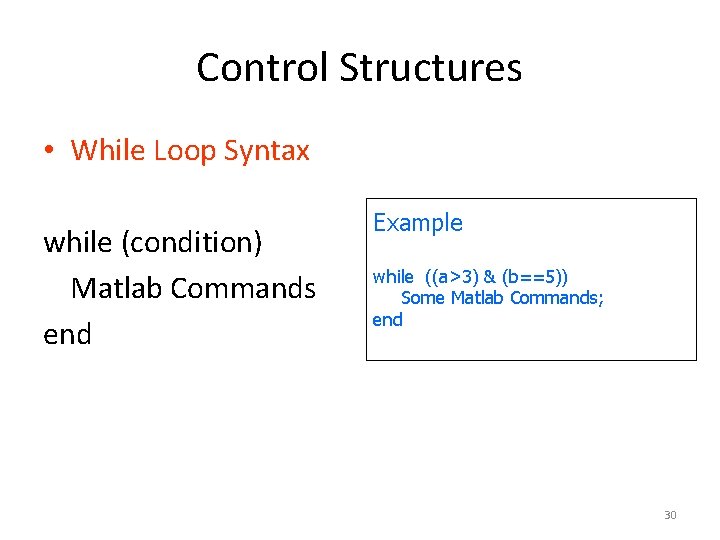 Control Structures • While Loop Syntax while (condition) Matlab Commands end Example while ((a>3)