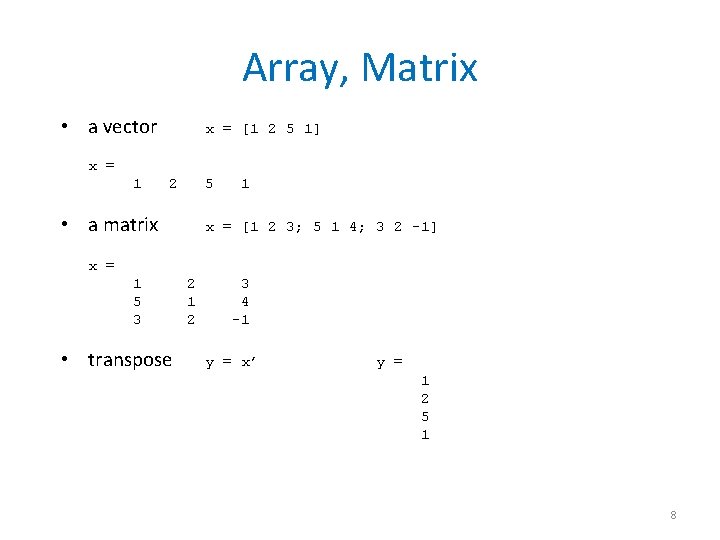 Array, Matrix • a vector x = [1 2 5 1] x = 1