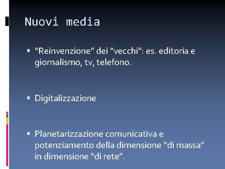Nuovi media “Reinvenzione” dei “vecchi”: es. editoria e giornalismo, tv, telefono. Digitalizzazione Planetarizzazione comunicativa