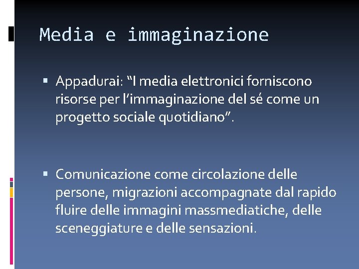 Media e immaginazione Appadurai: “I media elettronici forniscono risorse per l’immaginazione del sé come