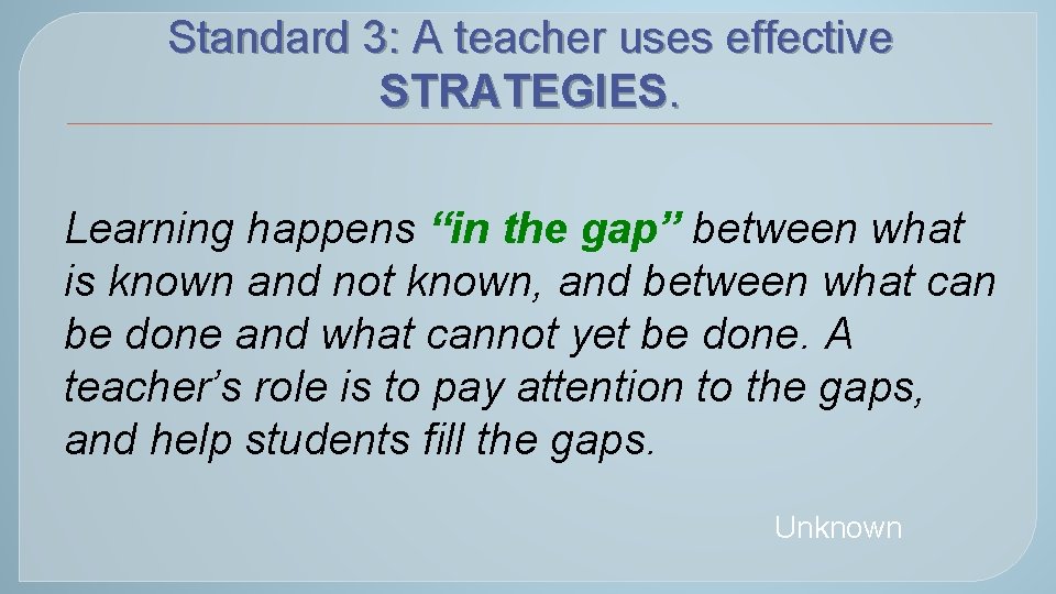 Standard 3: A teacher uses effective STRATEGIES. Learning happens “in the gap” between what