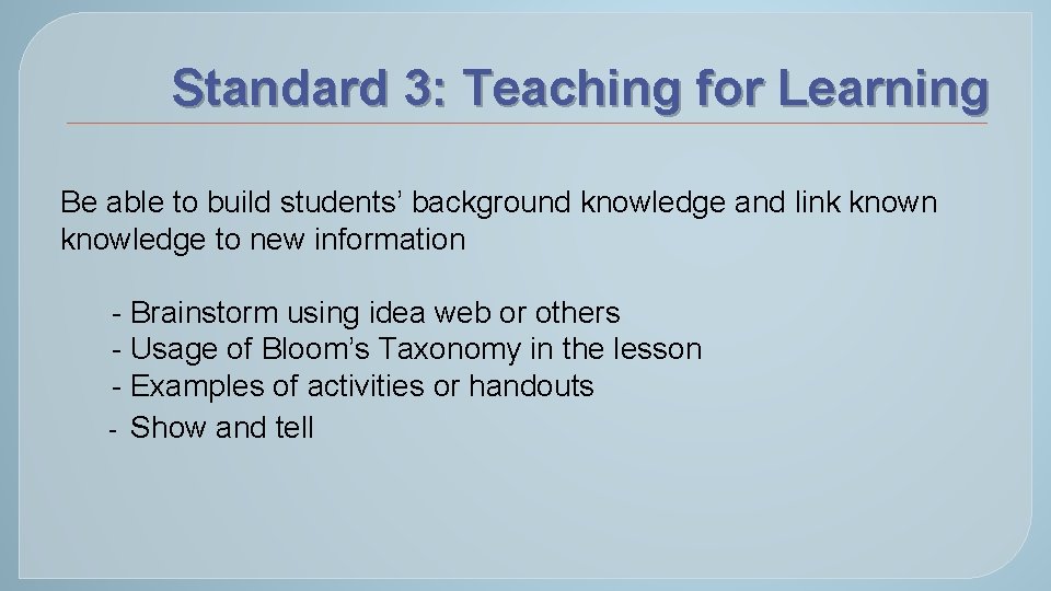 Standard 3: Teaching for Learning Be able to build students’ background knowledge and link