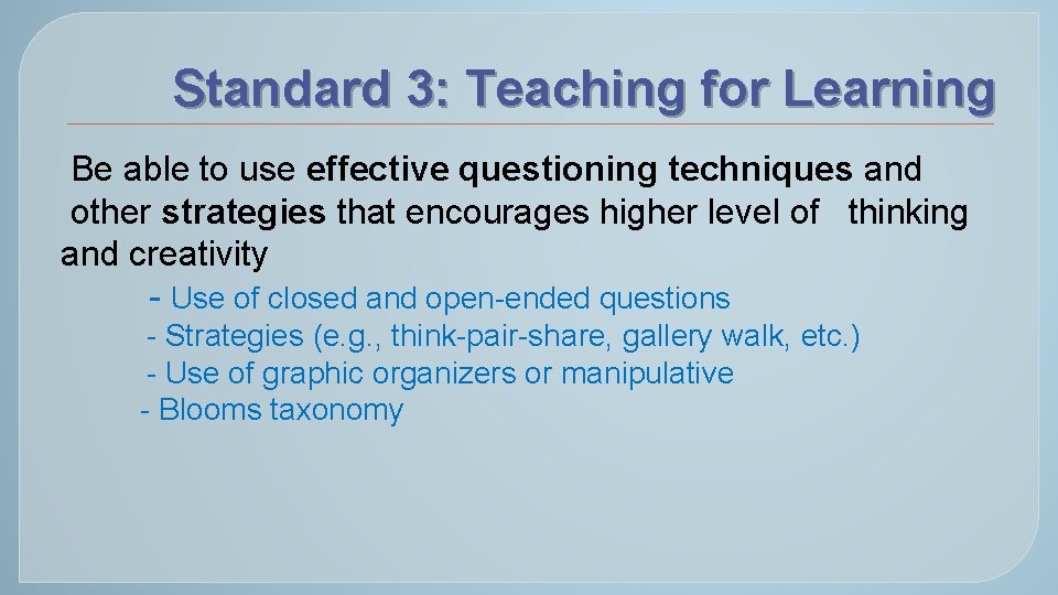 Standard 3: Teaching for Learning Be able to use effective questioning techniques and other