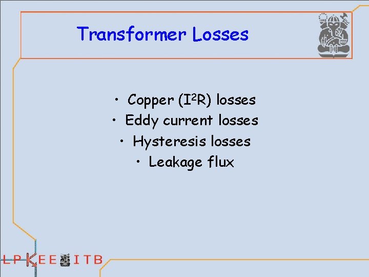 Transformer Losses • Copper (I 2 R) losses • Eddy current losses • Hysteresis