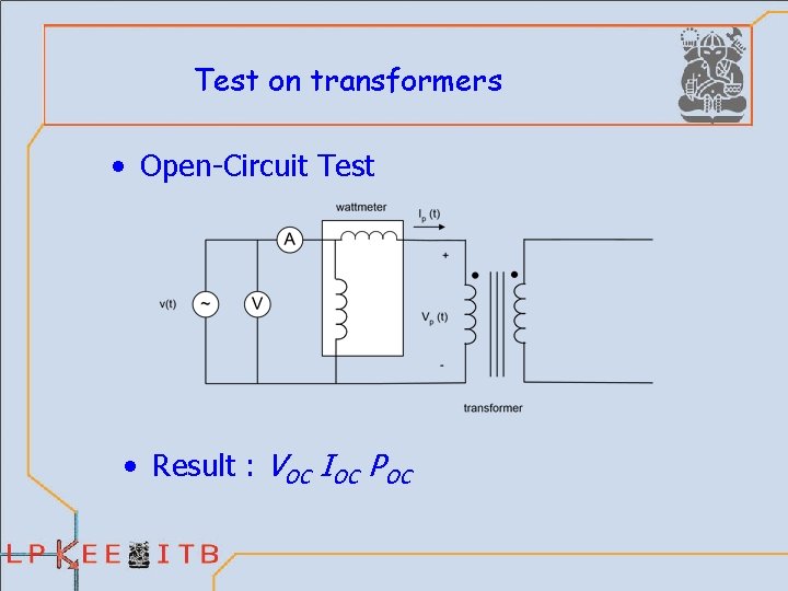 Test on transformers • Open-Circuit Test • Result : VOC IOC POC 