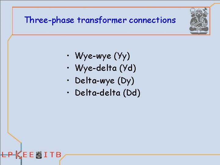 Three-phase transformer connections • • Wye-wye (Yy) Wye-delta (Yd) Delta-wye (Dy) Delta-delta (Dd) 