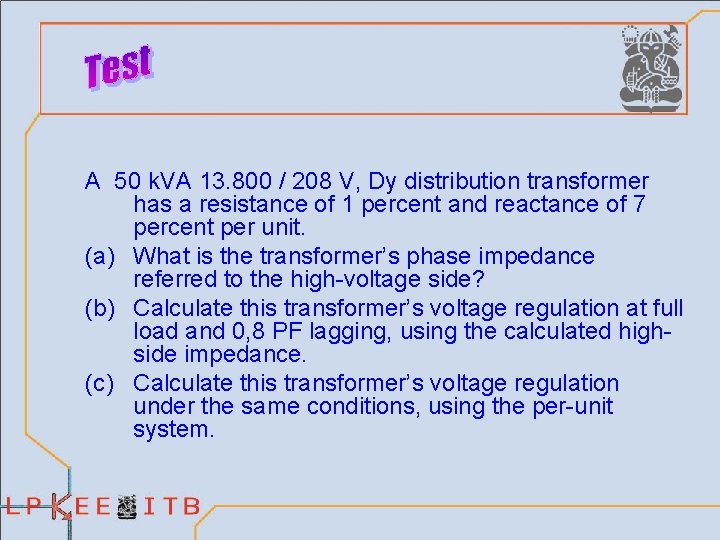 A 50 k. VA 13. 800 / 208 V, Dy distribution transformer has a
