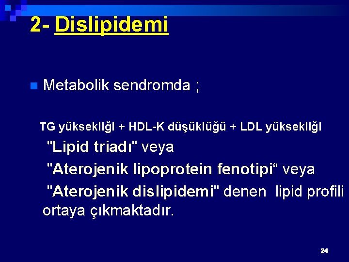 2 - Dislipidemi n Metabolik sendromda ; TG yüksekliği + HDL-K düşüklüğü + LDL
