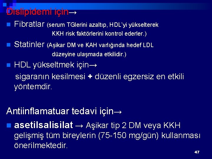 Dislipidemi için→ n Fibratlar (serum TGlerini azaltıp, HDL’yi yükselterek KKH risk faktörlerini kontrol ederler.