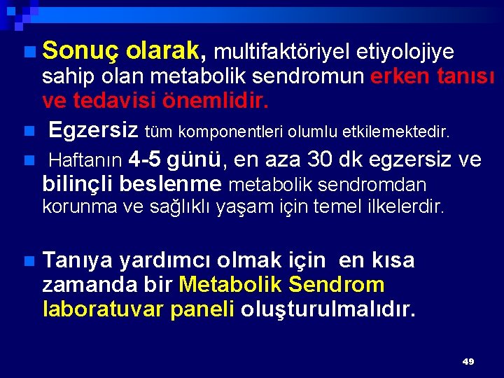 n Sonuç olarak, multifaktöriyel etiyolojiye sahip olan metabolik sendromun erken tanısı ve tedavisi önemlidir.