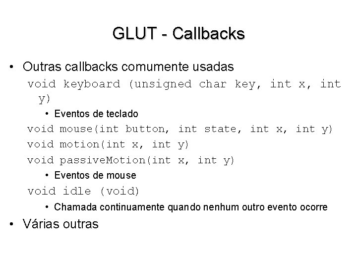 GLUT - Callbacks • Outras callbacks comumente usadas void keyboard (unsigned char key, int