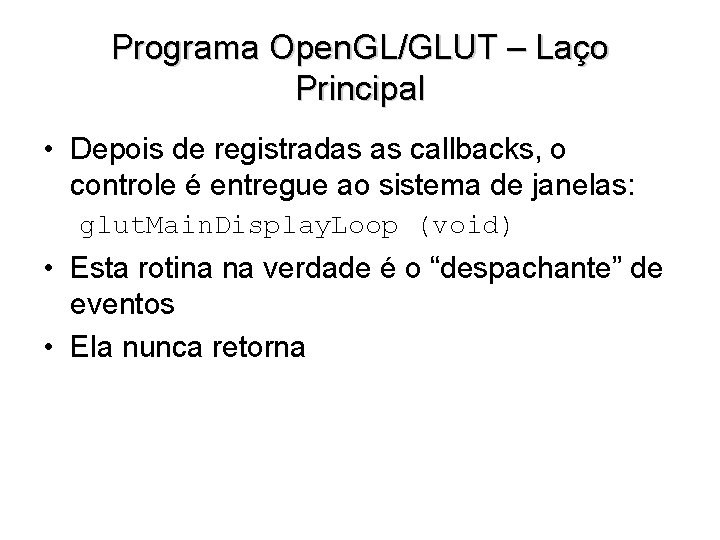 Programa Open. GL/GLUT – Laço Principal • Depois de registradas as callbacks, o controle