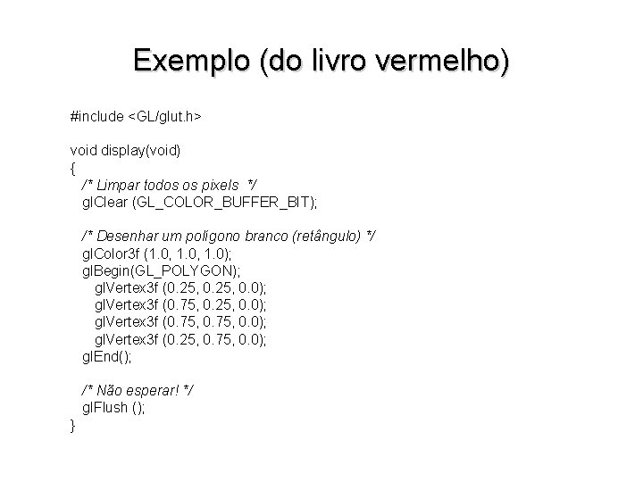 Exemplo (do livro vermelho) #include <GL/glut. h> void display(void) { /* Limpar todos os