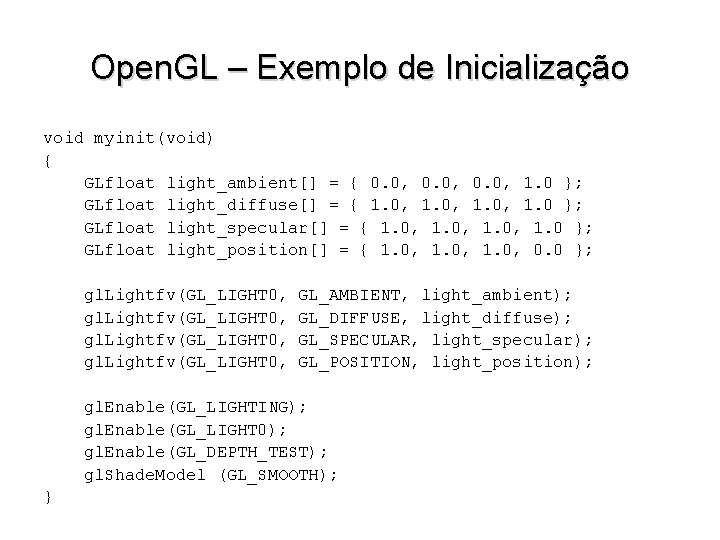 Open. GL – Exemplo de Inicialização void myinit(void) { GLfloat light_ambient[] = { 0.