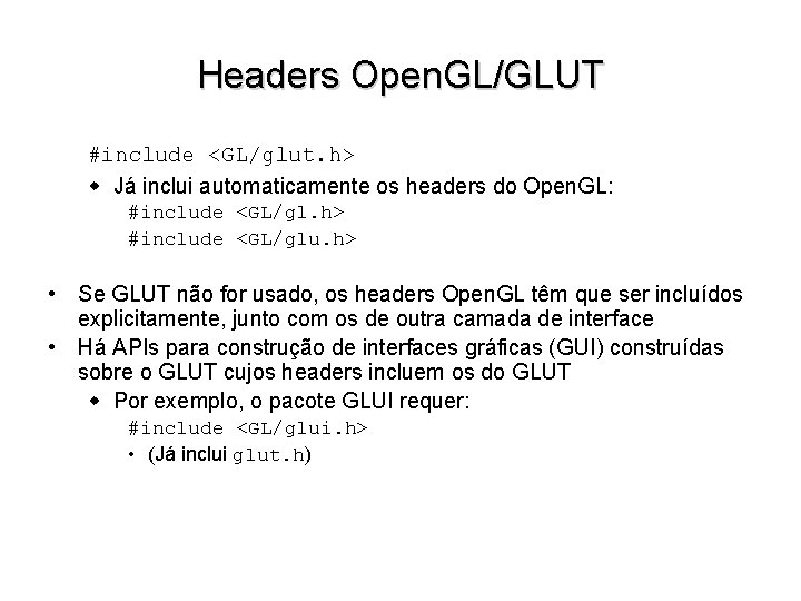 Headers Open. GL/GLUT #include <GL/glut. h> w Já inclui automaticamente os headers do Open.